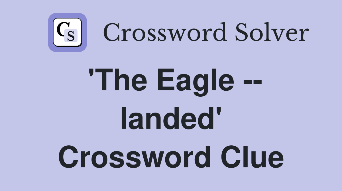 'The Eagle -- landed' Crossword Clue