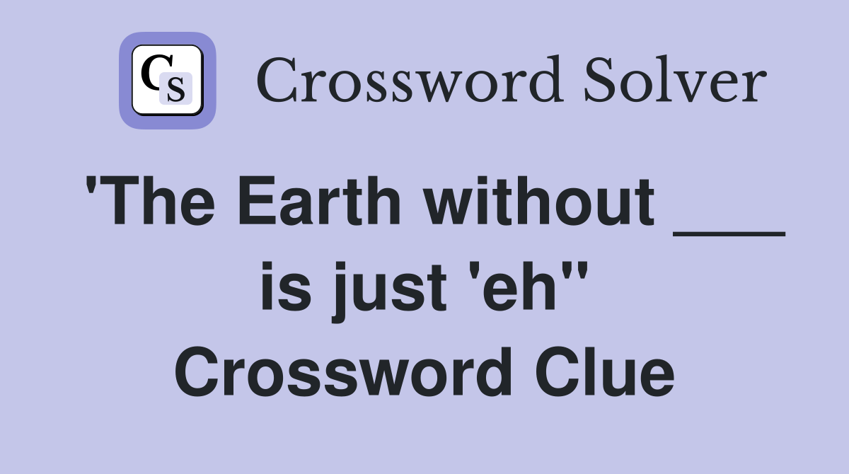 'The Earth without ___ is just 'eh'' Crossword Clue
