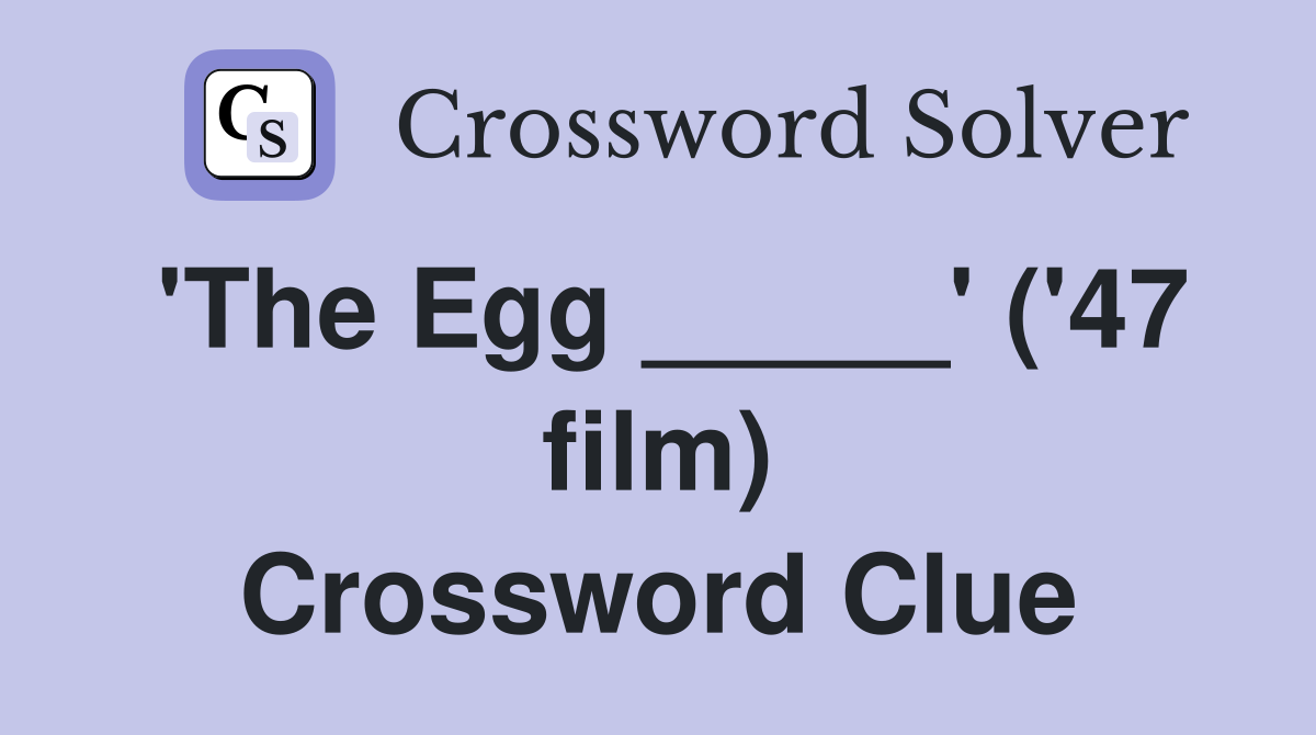 'The Egg _____' ('47 film) Crossword Clue