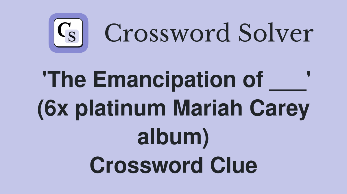 'The Emancipation of ___' (6x platinum Mariah Carey album) Crossword Clue