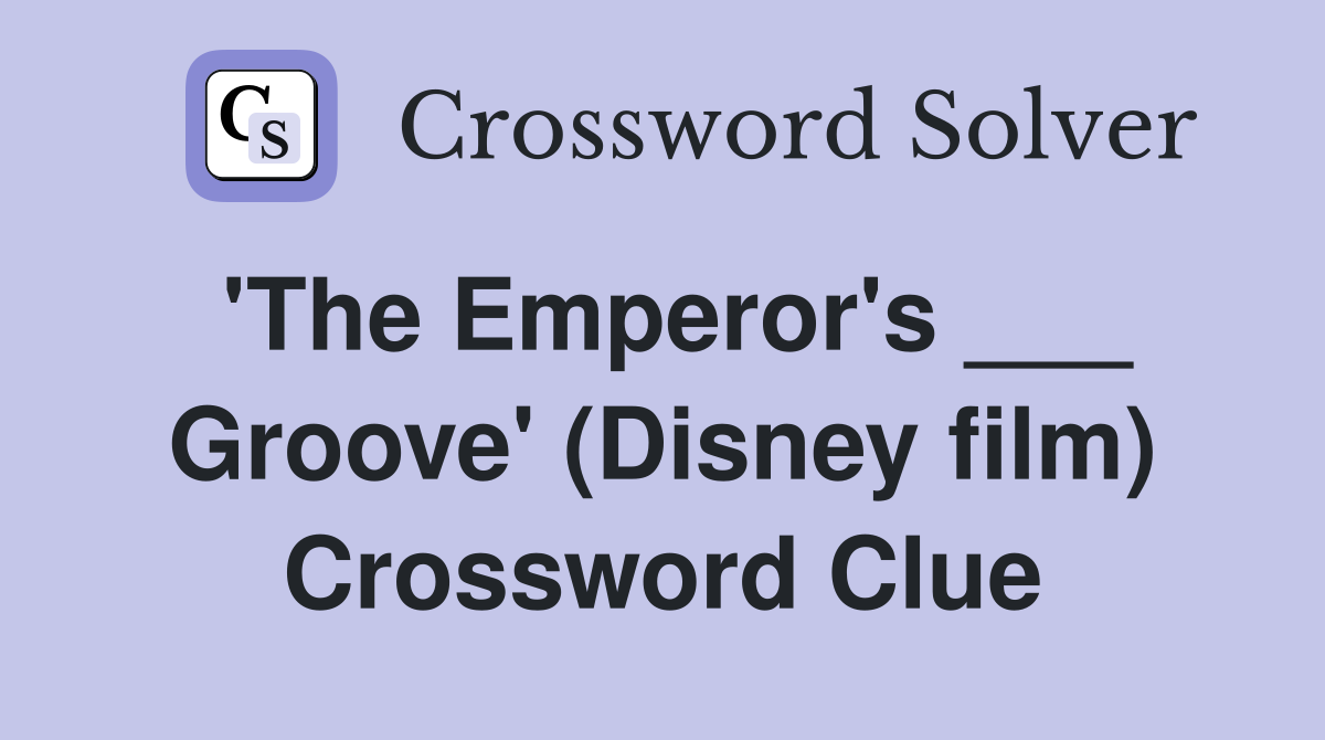 'The Emperor's ___ Groove' (Disney film) Crossword Clue