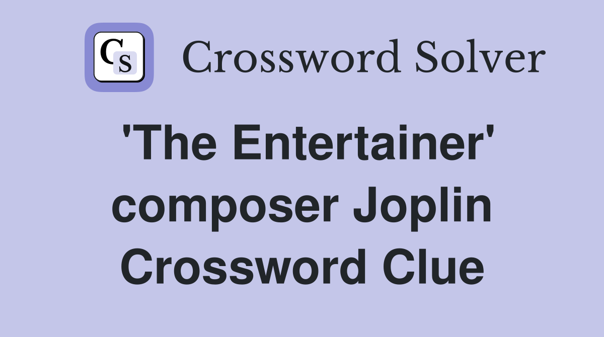 'The Entertainer' composer Joplin Crossword Clue