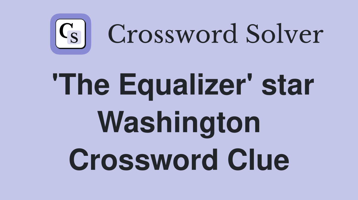 'The Equalizer' star Washington Crossword Clue