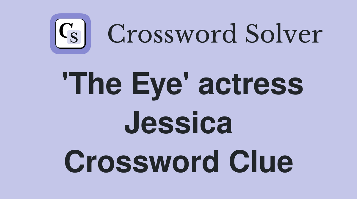 'The Eye' actress Jessica Crossword Clue