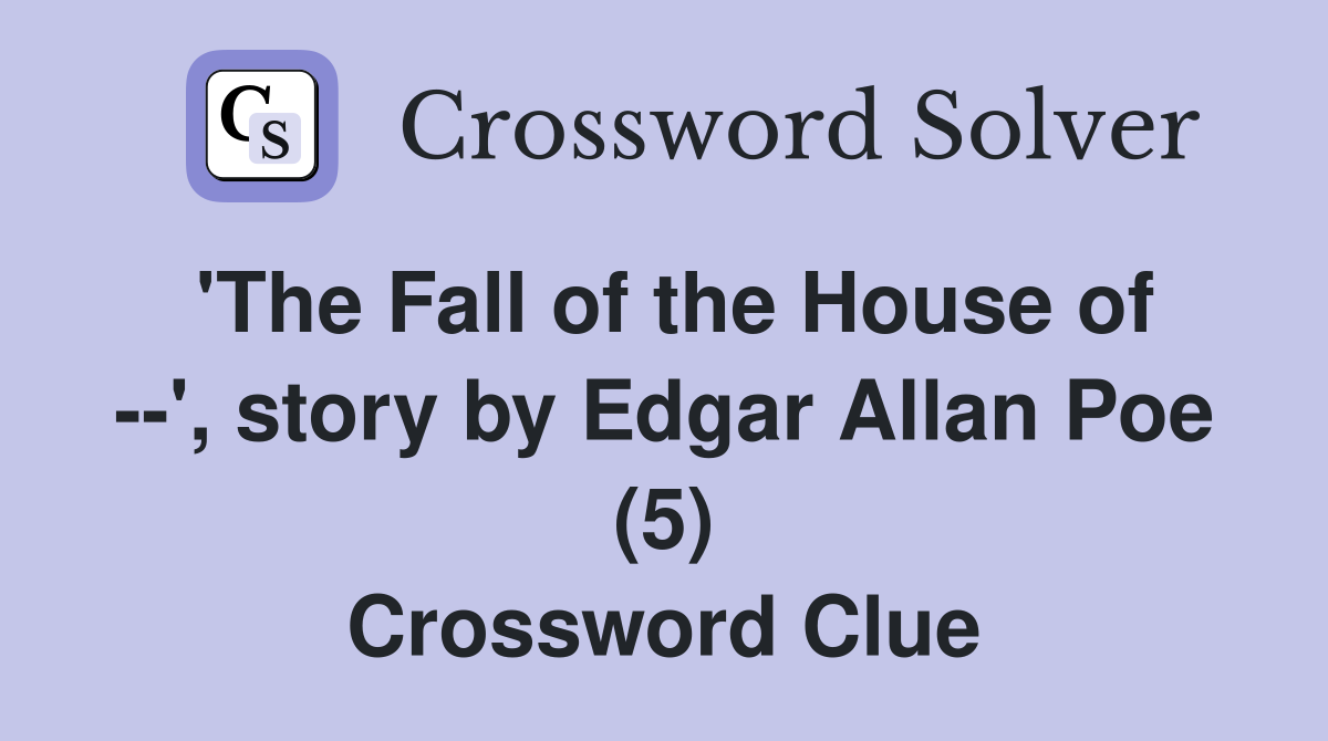'The Fall of the House of --', story by Edgar Allan Poe (5) Crossword Clue
