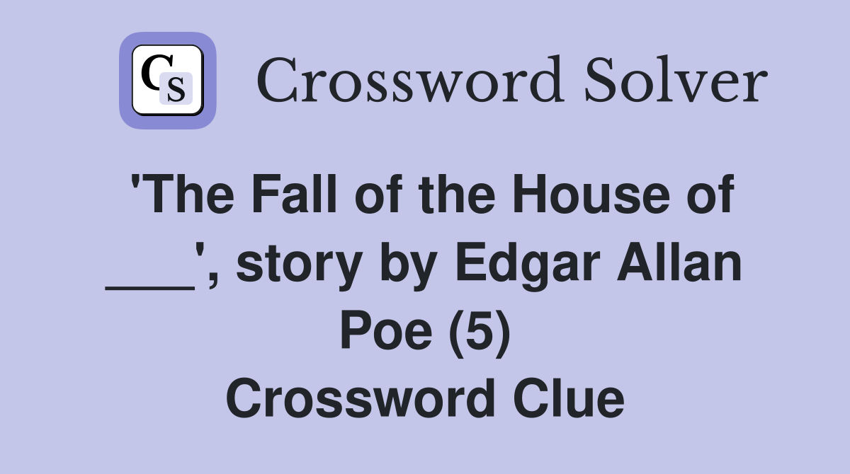 'The Fall of the House of ___', story by Edgar Allan Poe (5) Crossword Clue