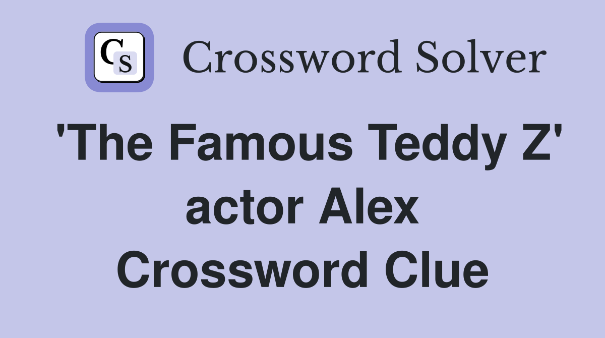 'The Famous Teddy Z' actor Alex Crossword Clue