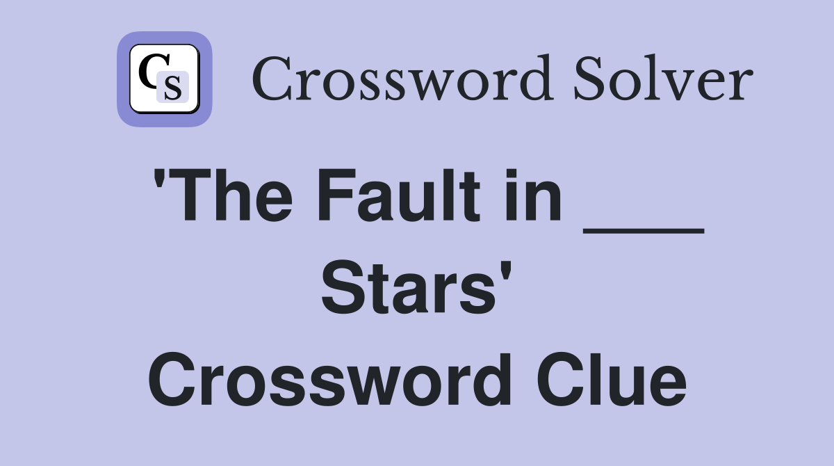 'The Fault in ___ Stars' Crossword Clue