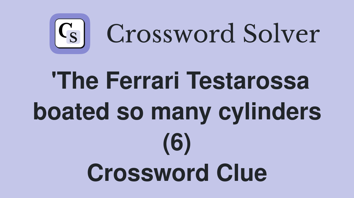 'The Ferrari Testarossa boated so many cylinders (6) Crossword Clue