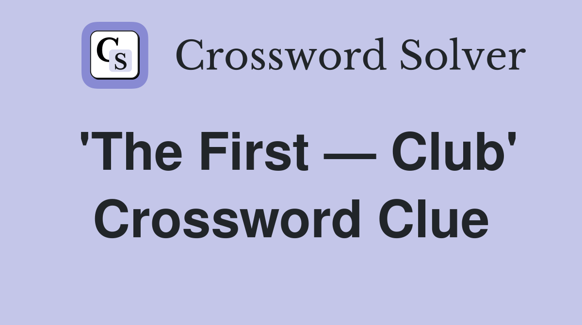 'The First — Club' Crossword Clue