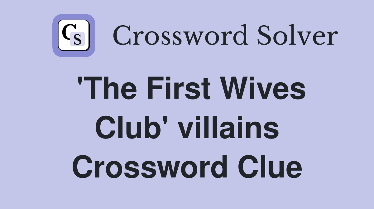 'The First Wives Club' villains Crossword Clue