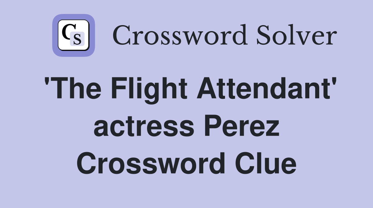'The Flight Attendant' actress Perez Crossword Clue