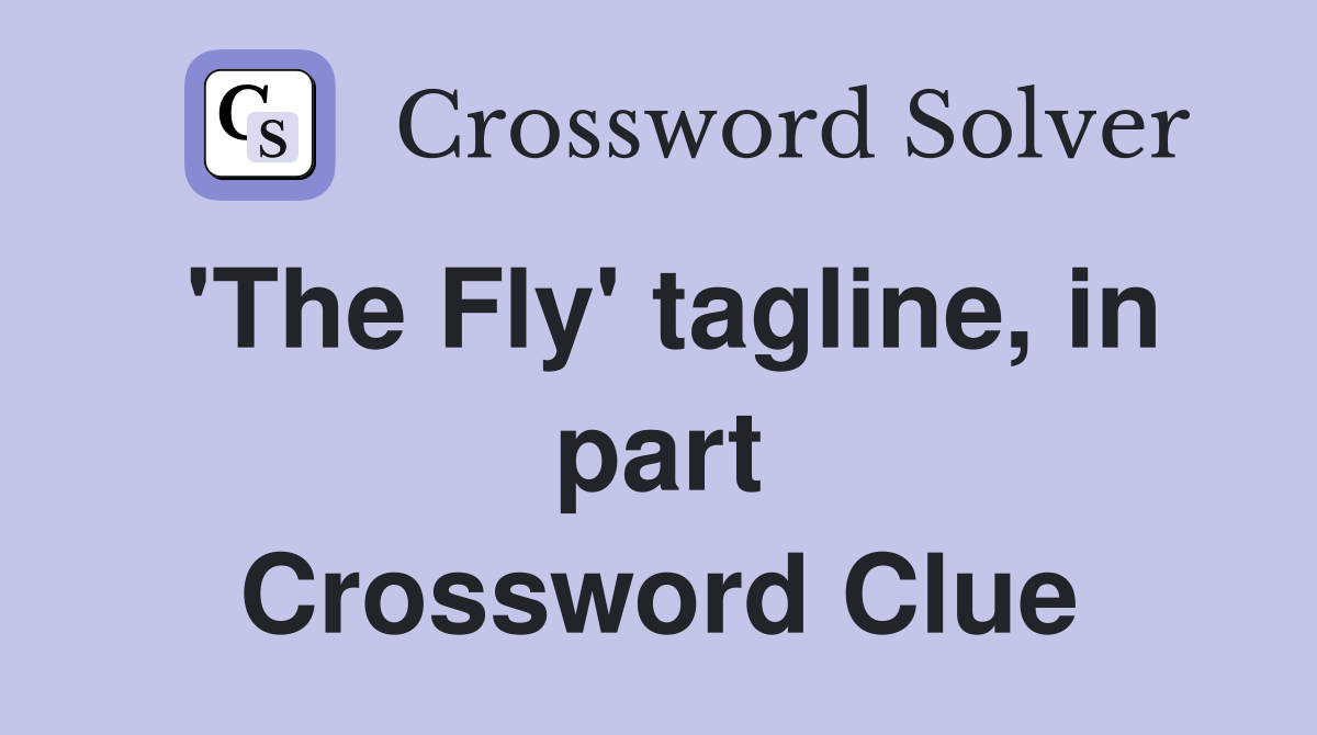 'The Fly' tagline, in part Crossword Clue