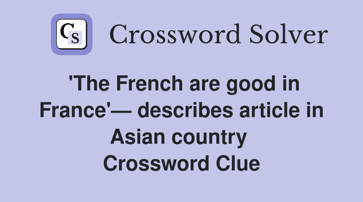 'The French are good in France'— describes article in Asian country  Crossword Clue