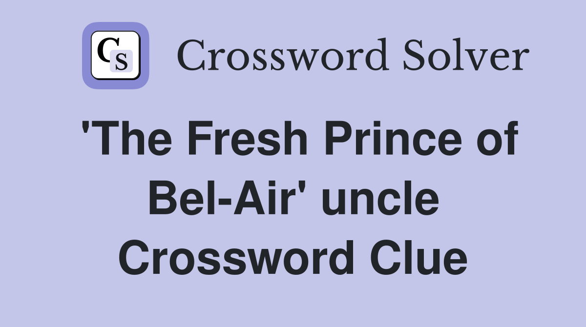 'The Fresh Prince of Bel-Air' uncle Crossword Clue