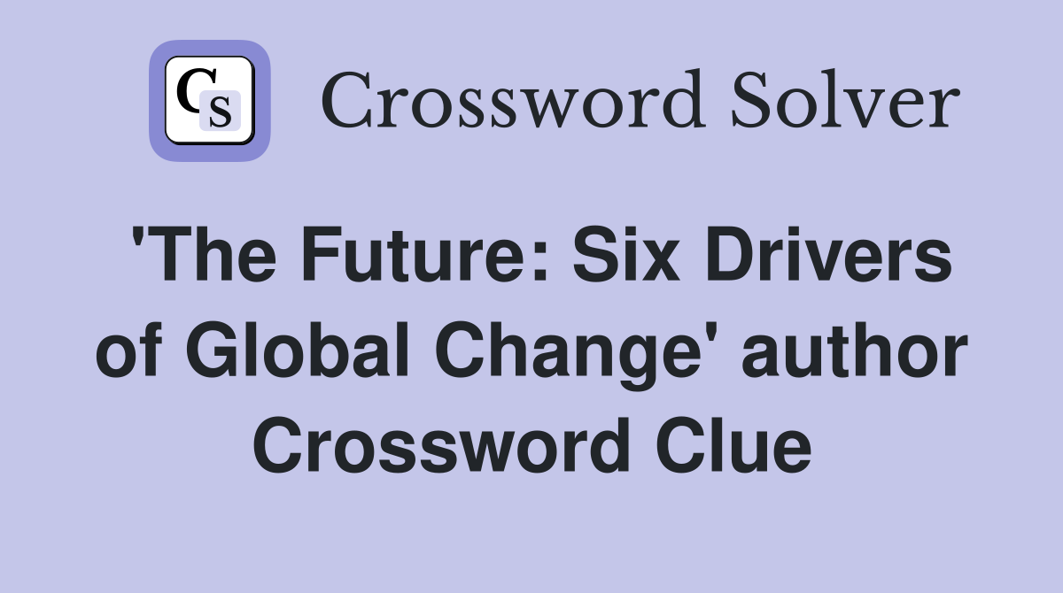 'The Future: Six Drivers of Global Change' author Crossword Clue