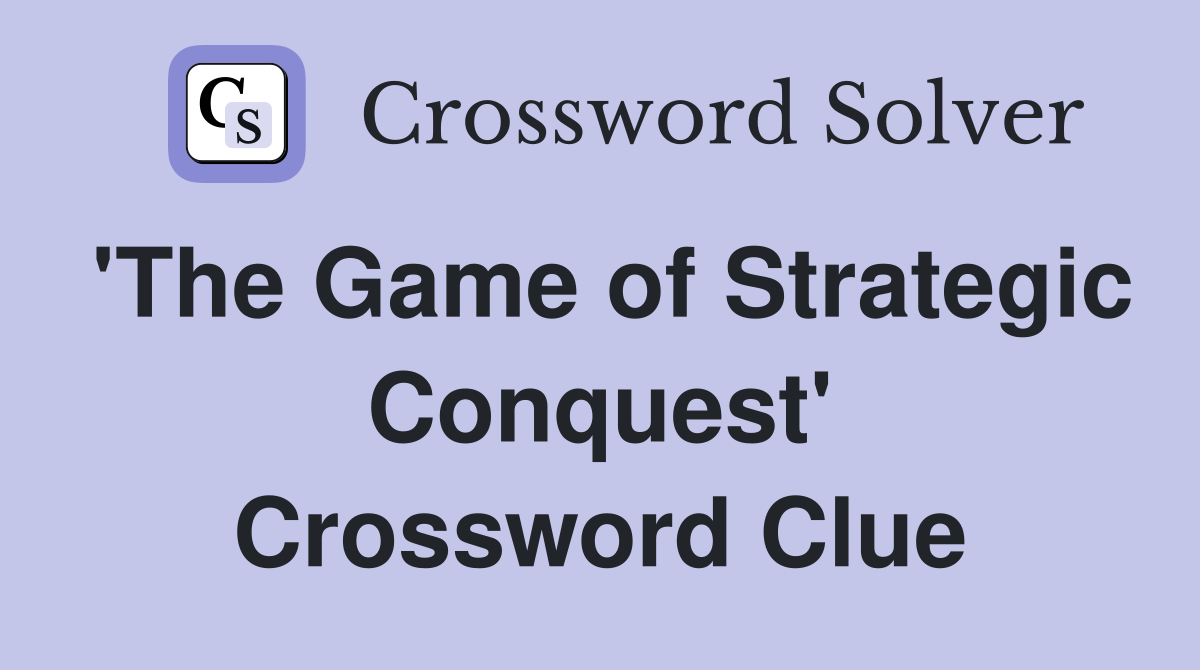 'The Game of Strategic Conquest' Crossword Clue