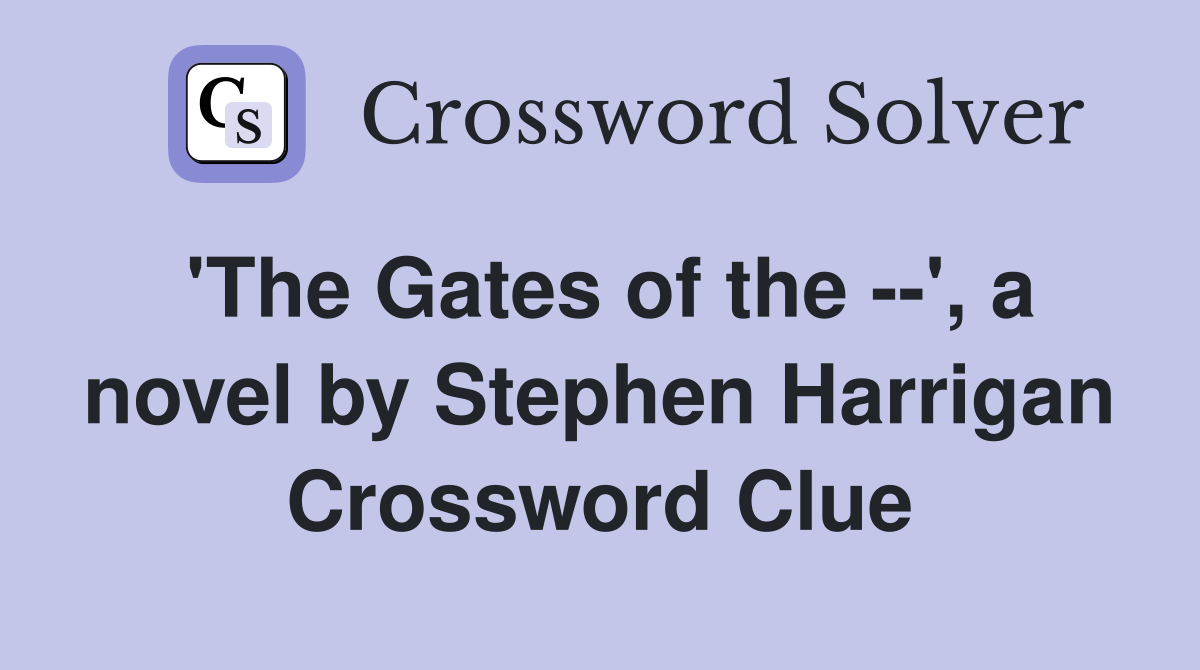 'The Gates of the --', a novel by Stephen Harrigan Crossword Clue