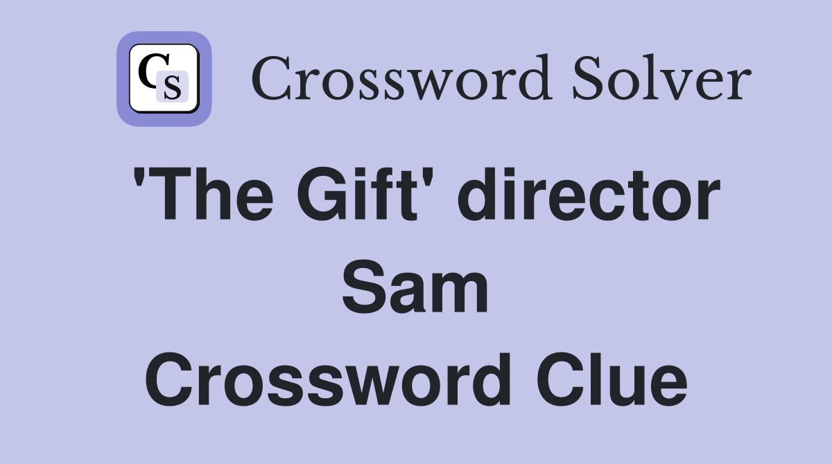 'The Gift' director Sam Crossword Clue