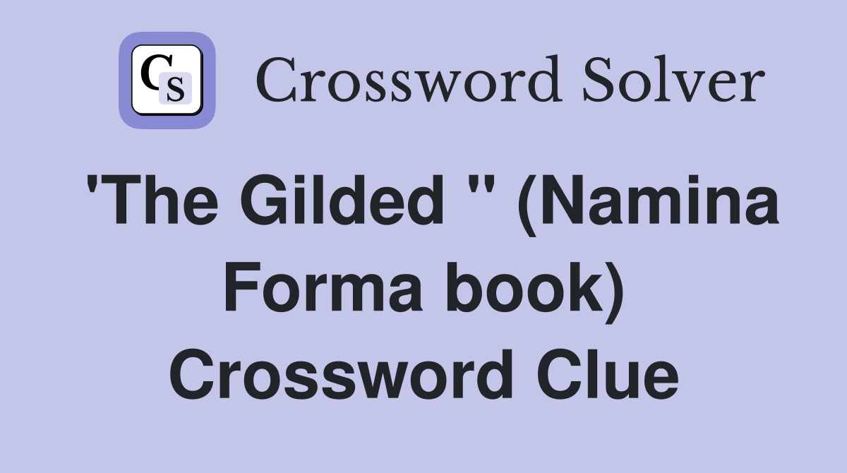 'The Gilded " (Namina Forma book) Crossword Clue