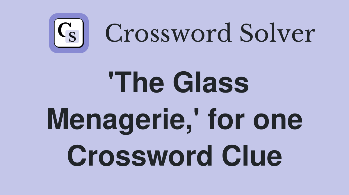 'The Glass Menagerie,' for one Crossword Clue