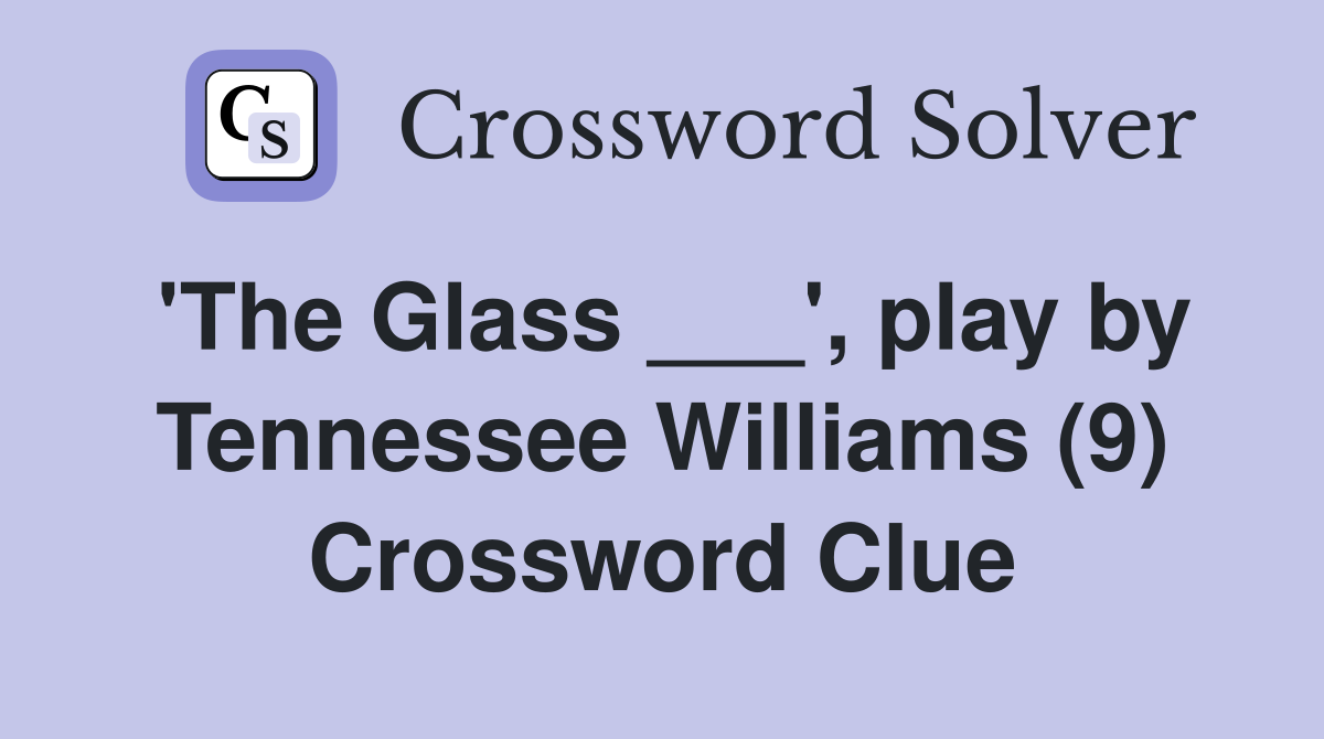'The Glass ___', play by Tennessee Williams (9) Crossword Clue