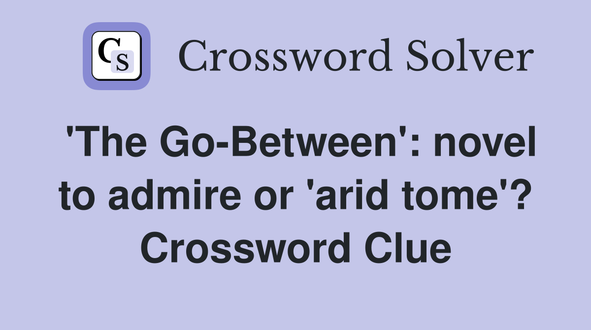 'The Go-Between': novel to admire or 'arid tome'? Crossword Clue