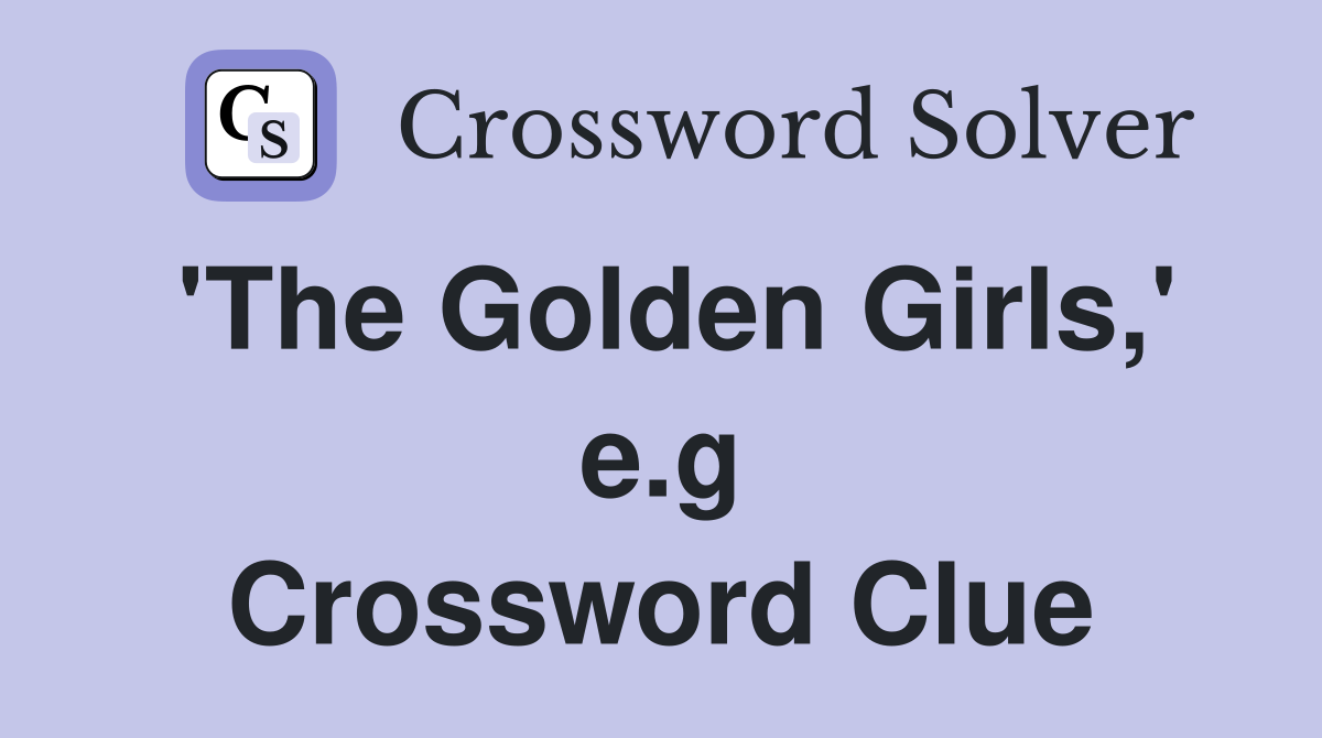 'The Golden Girls,' e.g Crossword Clue