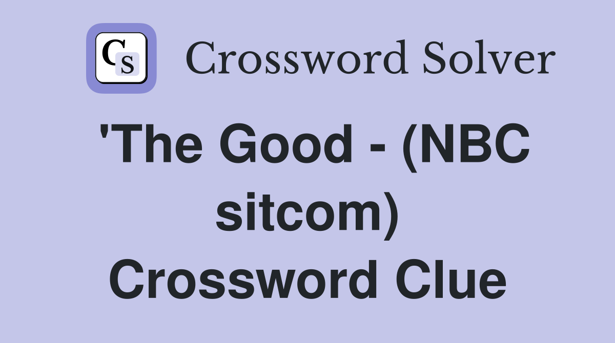 'The Good - (NBC sitcom) Crossword Clue