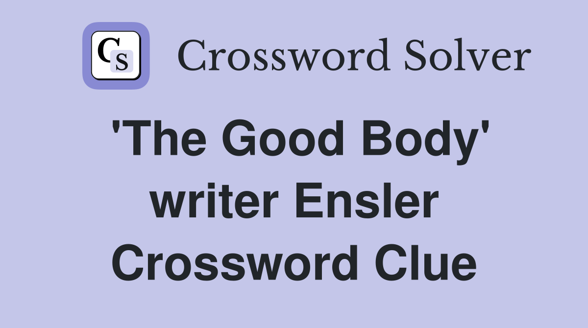 'The Good Body' writer Ensler Crossword Clue