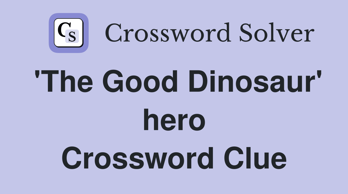 'The Good Dinosaur' hero Crossword Clue