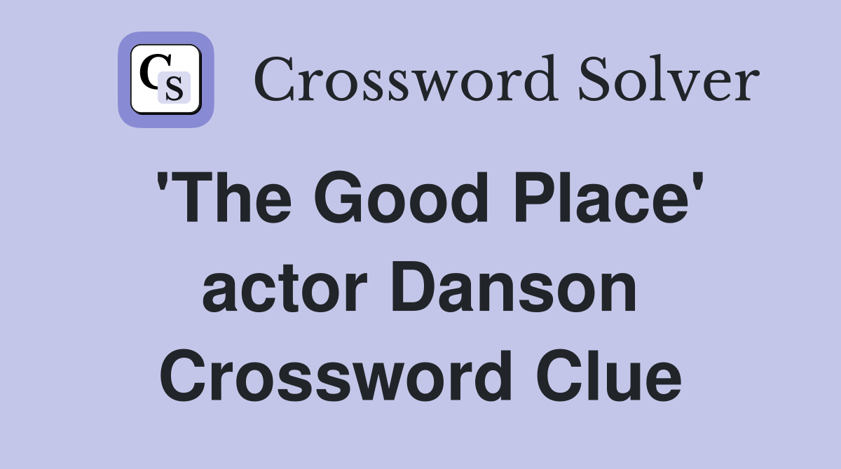 'The Good Place' actor Danson Crossword Clue