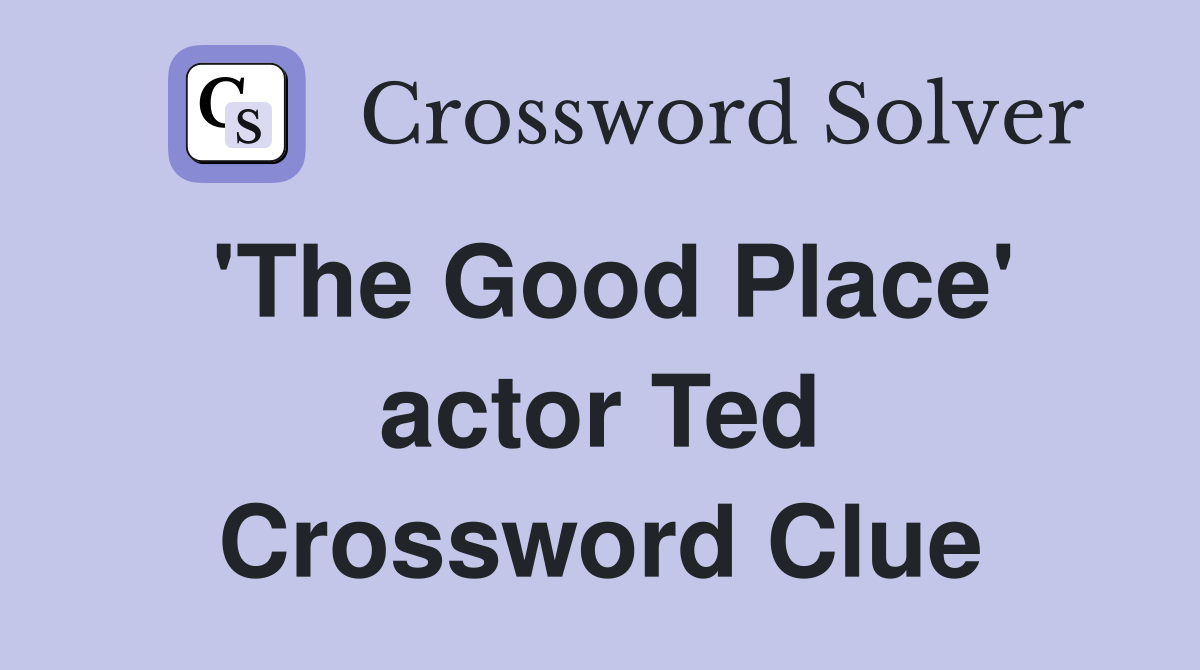 'The Good Place' actor Ted Crossword Clue