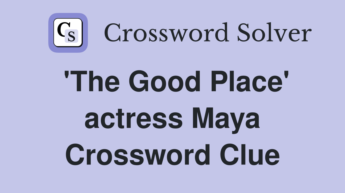 'The Good Place' actress Maya Crossword Clue