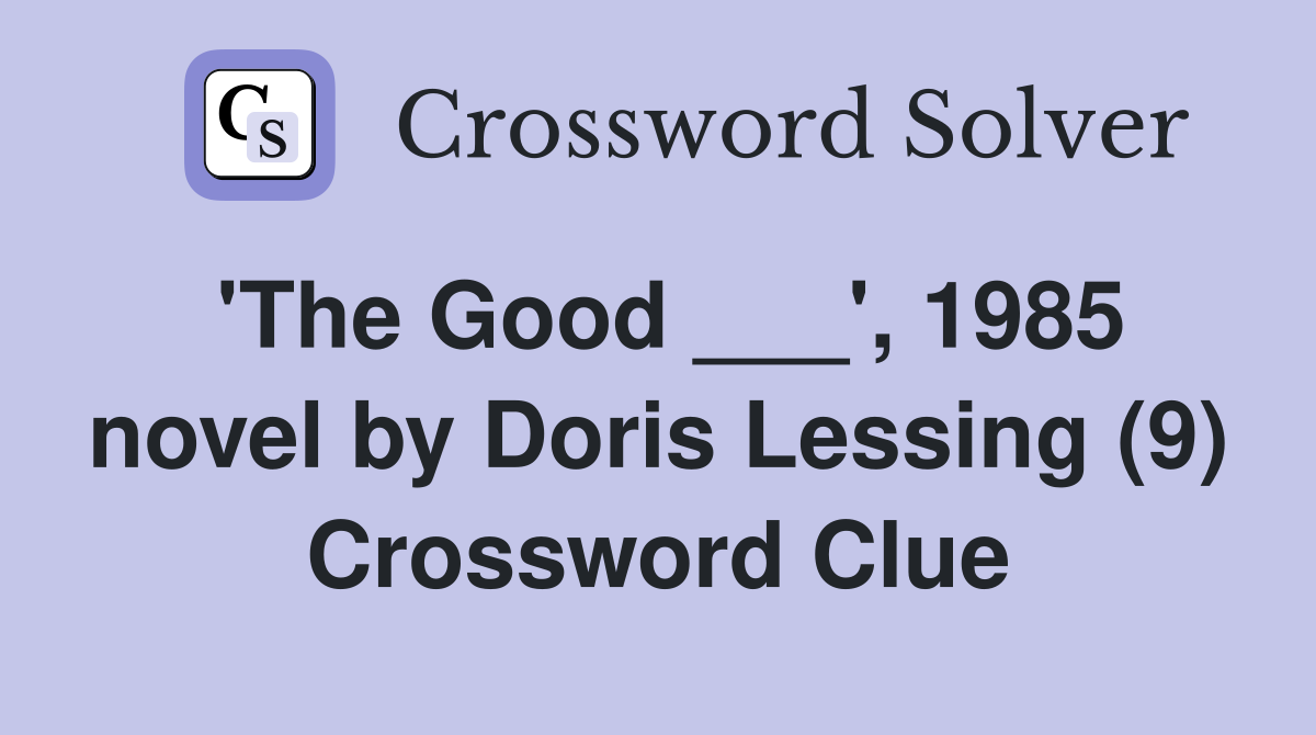 'The Good ___', 1985 novel by Doris Lessing (9) Crossword Clue
