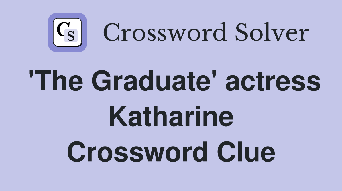 'The Graduate' actress Katharine Crossword Clue