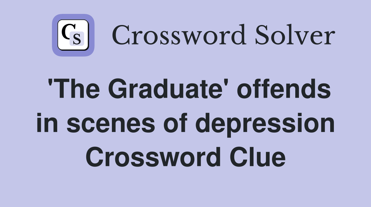 'The Graduate' offends in scenes of depression Crossword Clue