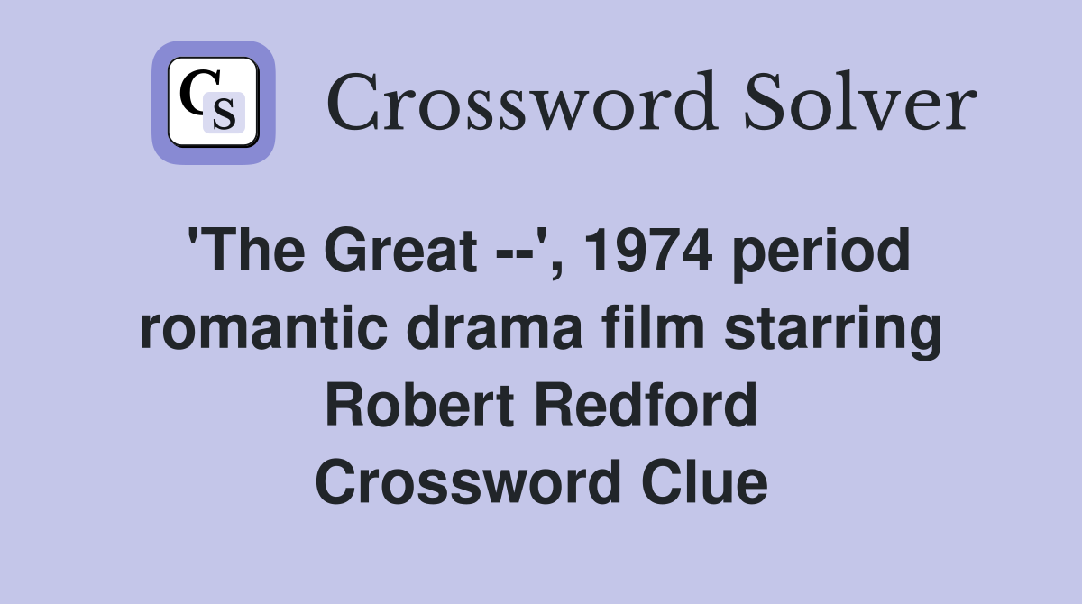 'The Great --', 1974 period romantic drama film starring Robert Redford Crossword Clue