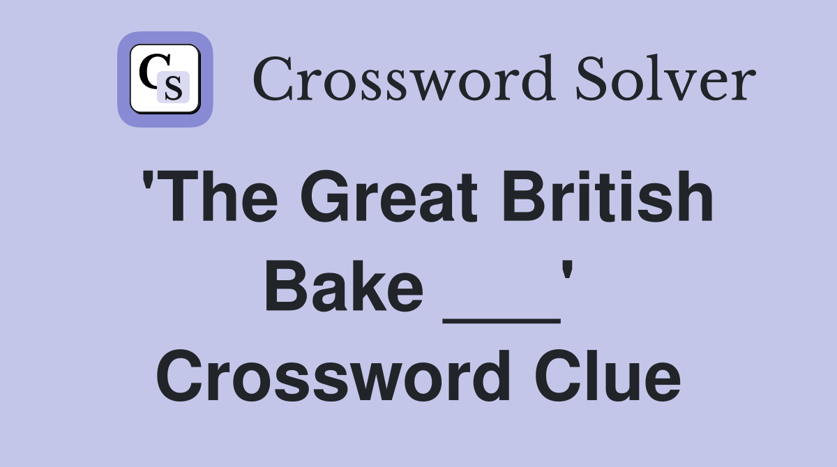 'The Great British Bake ___' Crossword Clue