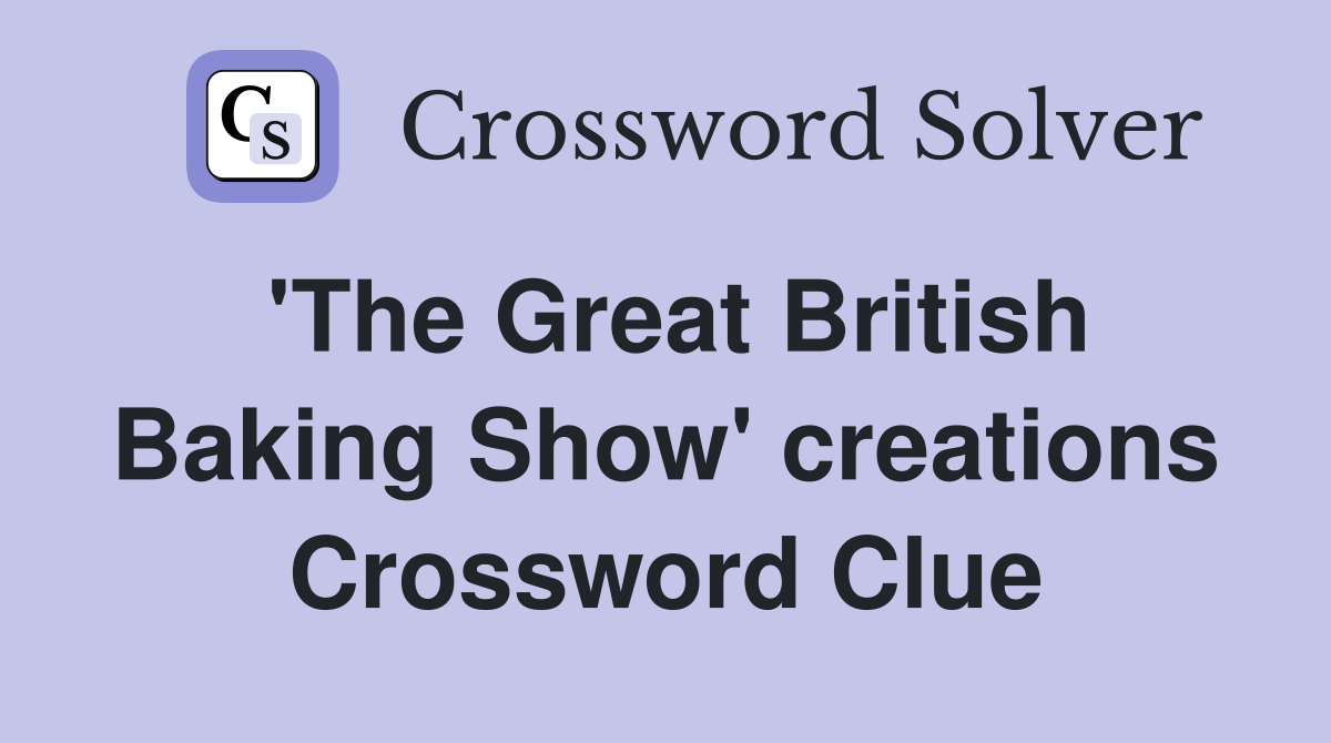 'The Great British Baking Show' creations Crossword Clue