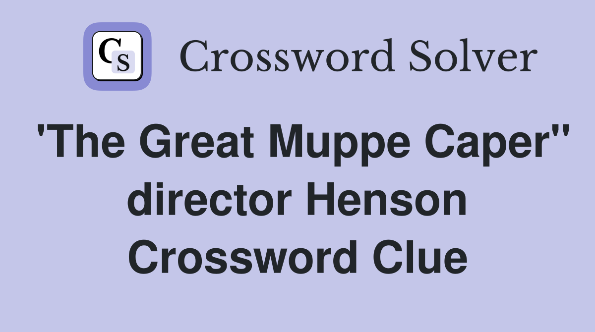 'The Great Muppe Caper" director Henson Crossword Clue