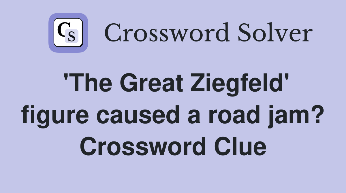 'The Great Ziegfeld' figure caused a road jam? Crossword Clue