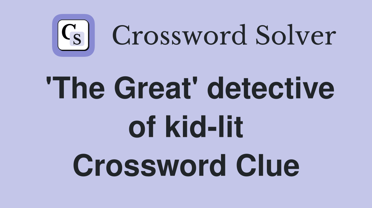 'The Great' detective of kid-lit Crossword Clue