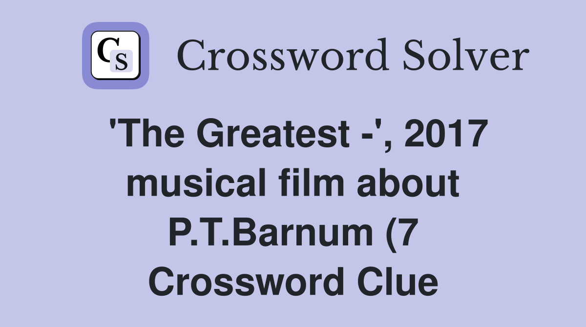#39 The Greatest #39 2017 musical film about P T Barnum (7) Crossword #39 The Greatest #39 2017 musical film about P T Barnum (7) Crossword