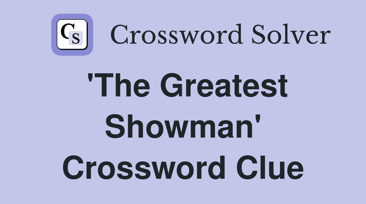 'The Greatest Showman' Crossword Clue