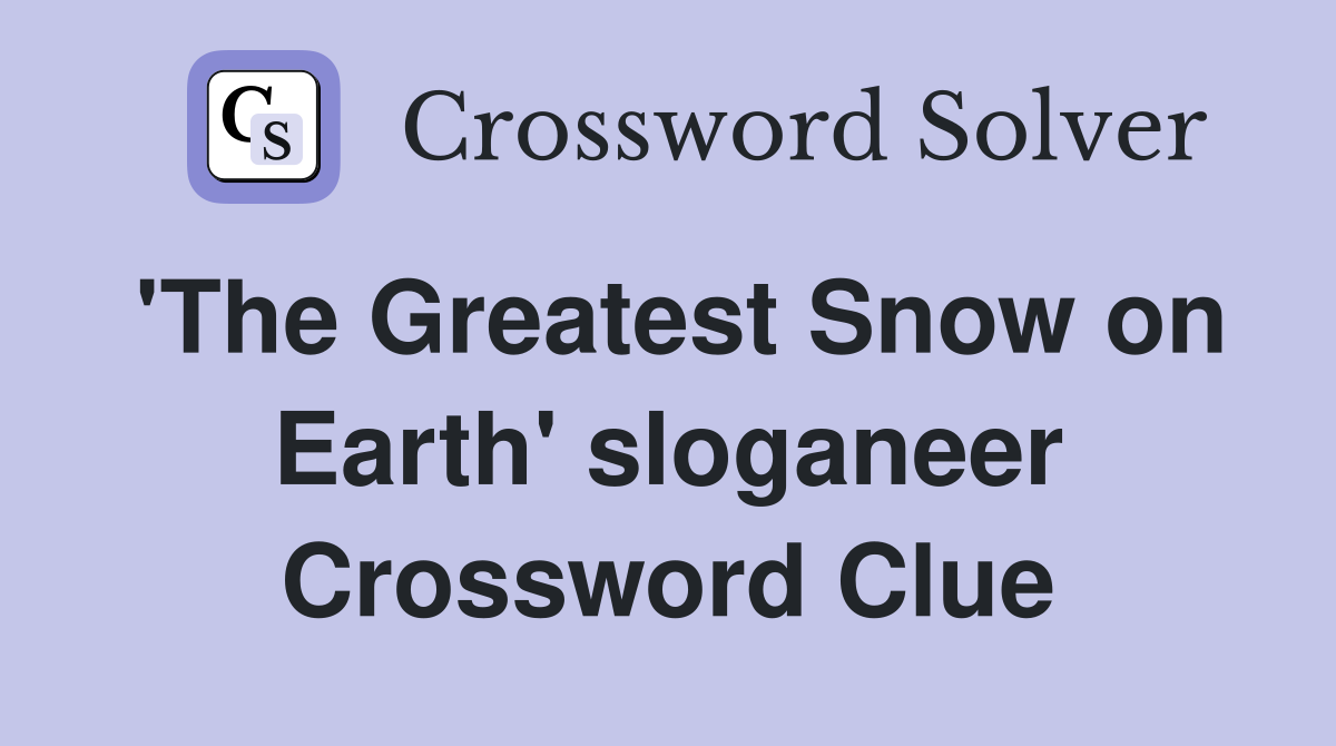 'The Greatest Snow on Earth' sloganeer Crossword Clue