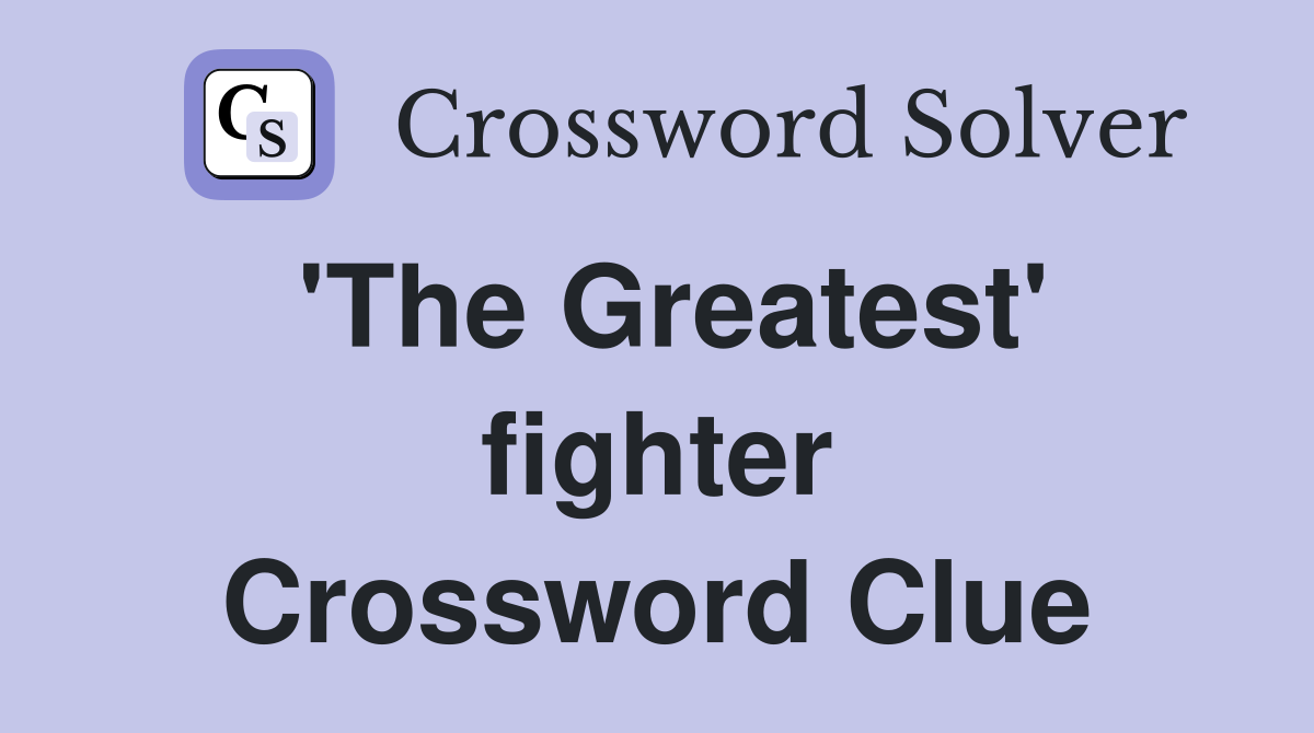 'The Greatest' fighter Crossword Clue