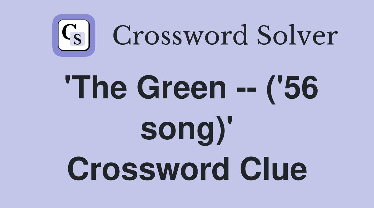 'The Green -- ('56 song)' Crossword Clue