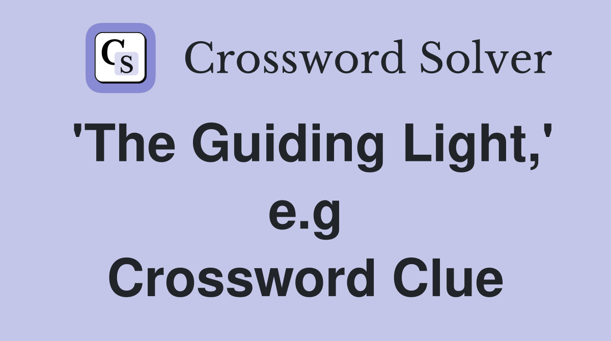 'The Guiding Light,' e.g Crossword Clue