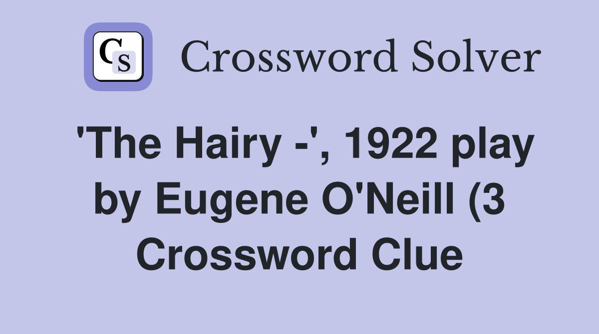 #39 The Hairy #39 1922 play by Eugene O #39 Neill (3) Crossword Clue Answers #39 The Hairy #39 1922 play by Eugene O #39 Neill (3) Crossword Clue Answers